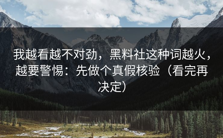 我越看越不对劲,黑料社这种词越火,越要警惕:先做个真假核验(看完再决定) 我越看越不对劲,黑料社这种词越火,越要警惕:先做个真假核验(看完再决定)